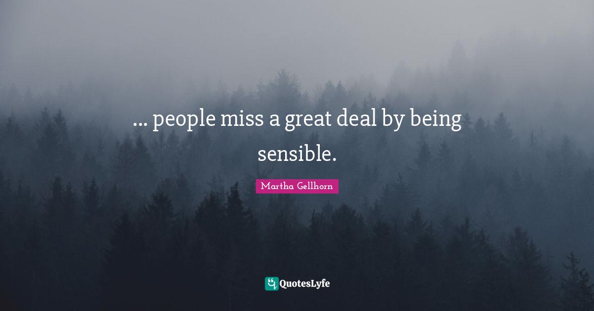 ... people miss a great deal by being sensible.