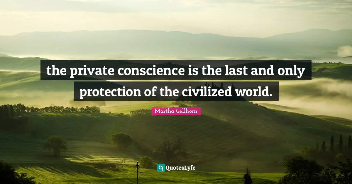 the private conscience is the last and only protection of the civilized world.