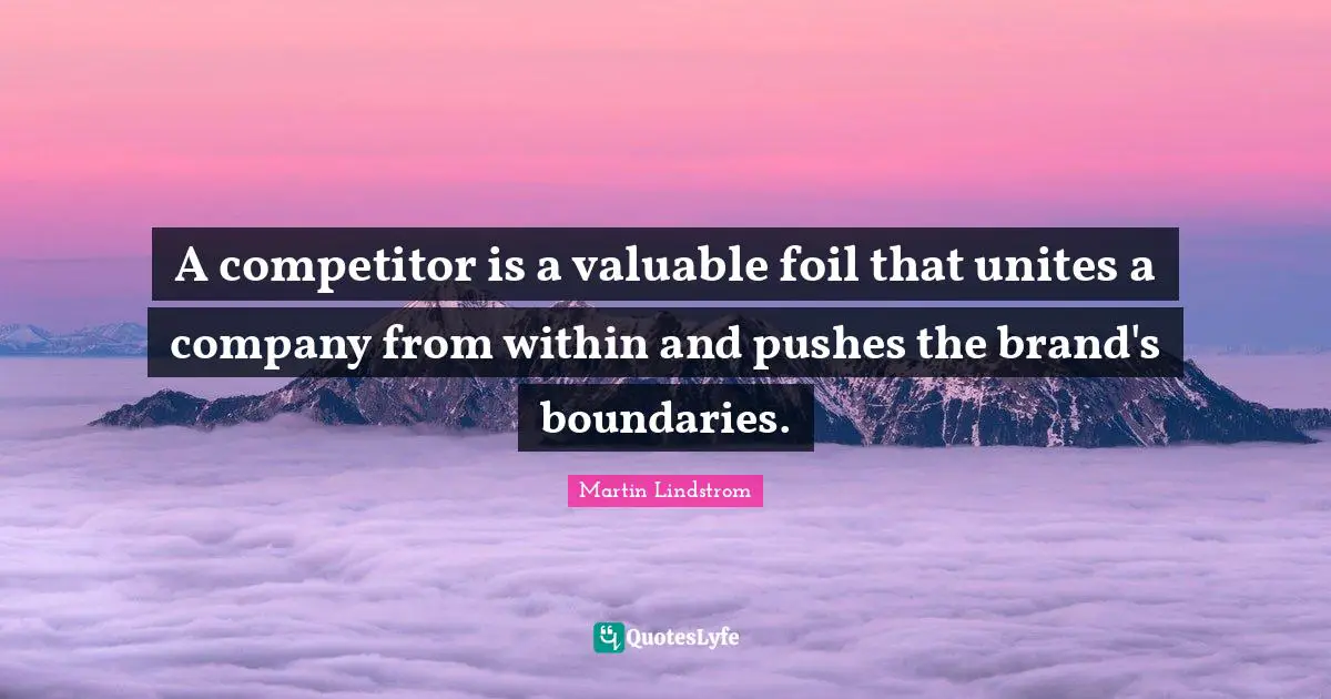 A competitor is a valuable foil that unites a company from within and pushes the brand's boundaries.