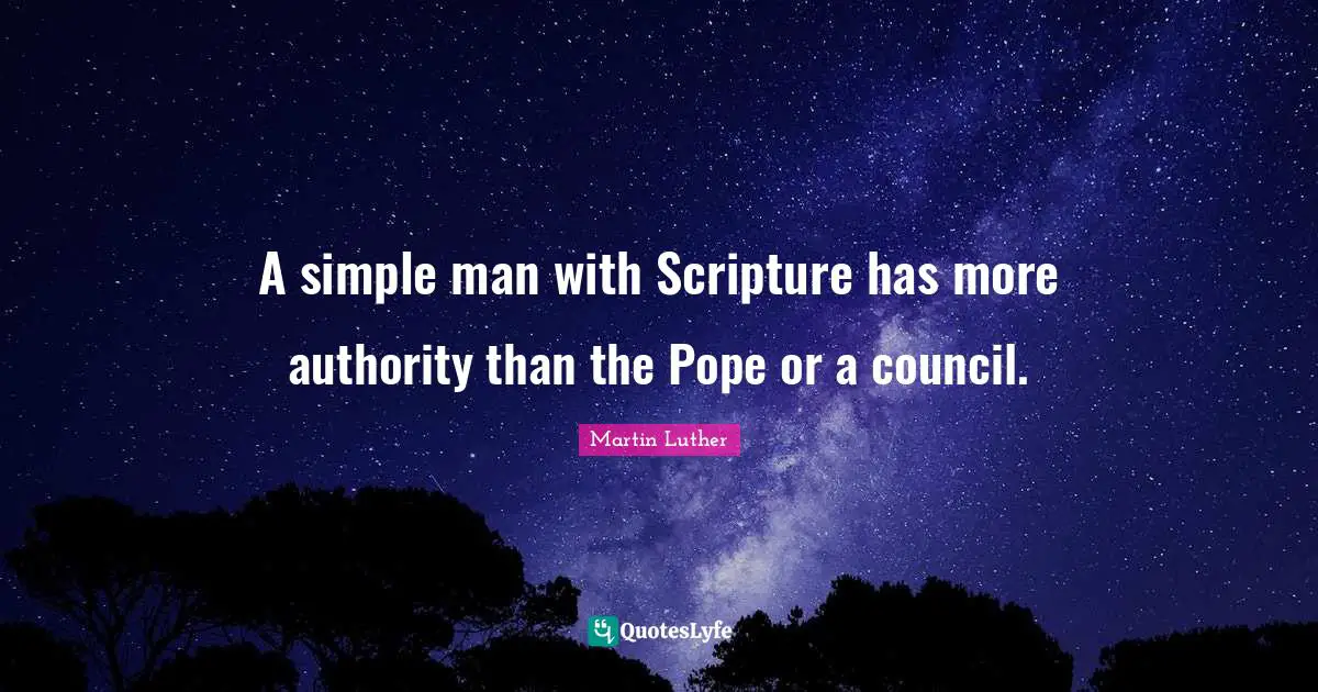 Simple Man Quotes: "A simple man with Scripture has more authority than the Pope or a council."