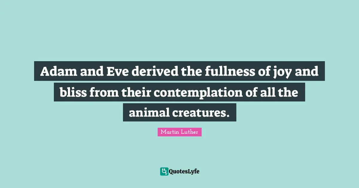 Adam and Eve derived the fullness of joy and bliss from their contemplation of all the animal creatures.
