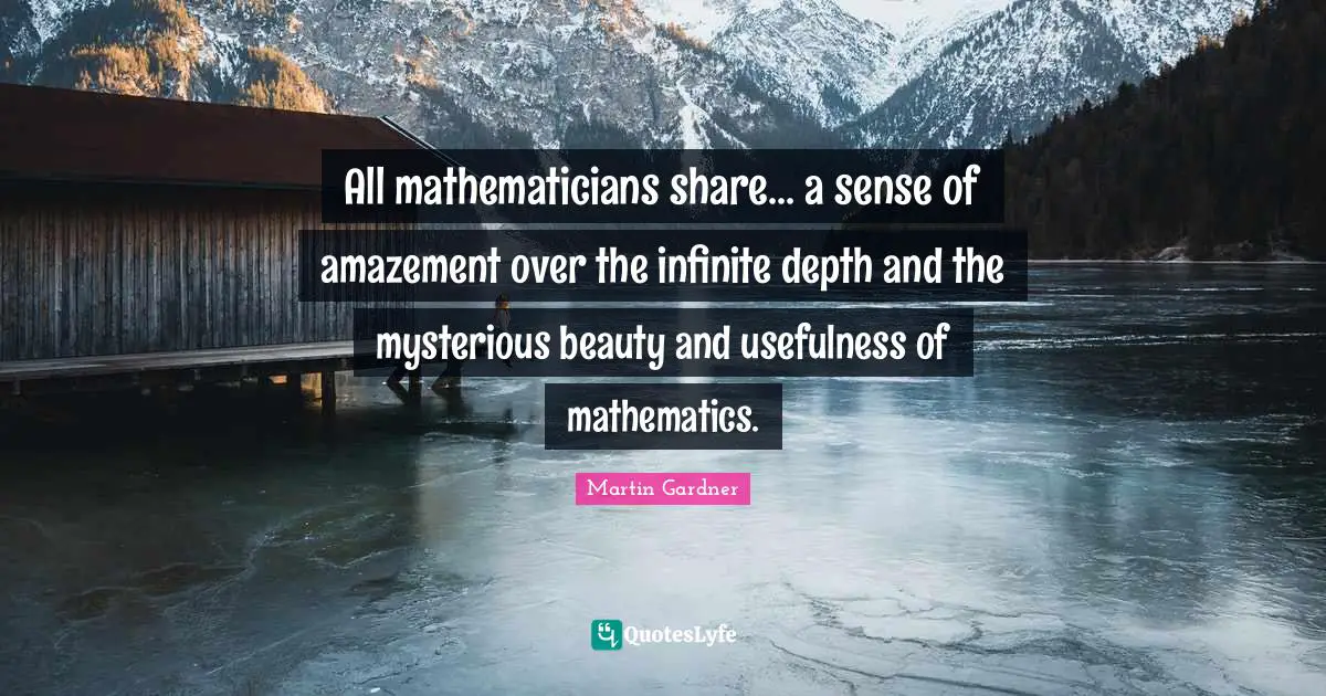 Usefulness Quotes: "All mathematicians share... a sense of amazement over the infinite depth and the mysterious beauty and usefulness of mathematics."