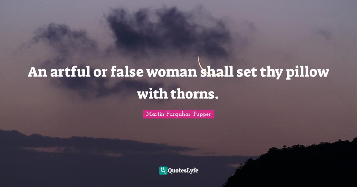 An artful or false woman shall set thy pillow with thorns.