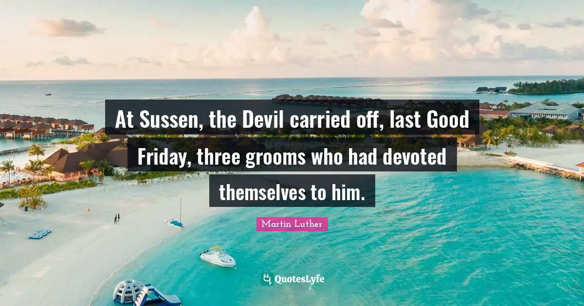 At Sussen, the Devil carried off, last Good Friday, three grooms who had devoted themselves to him.