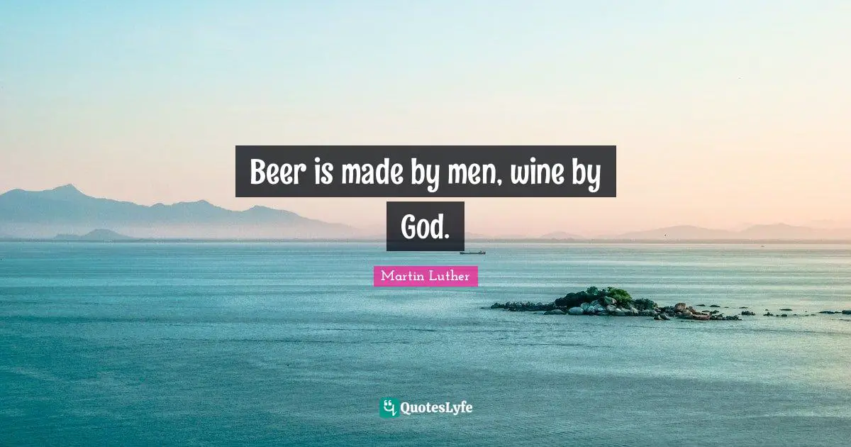 Beer is made by men, wine by God.