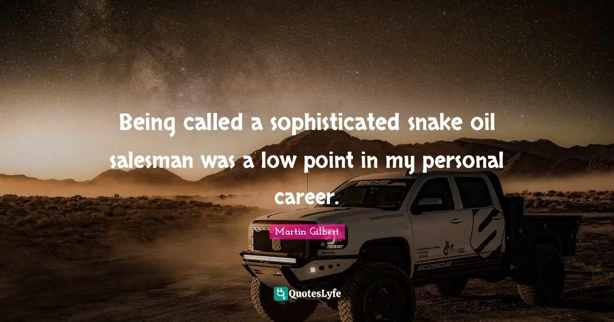 Being called a sophisticated snake oil salesman was a low point in my personal career.