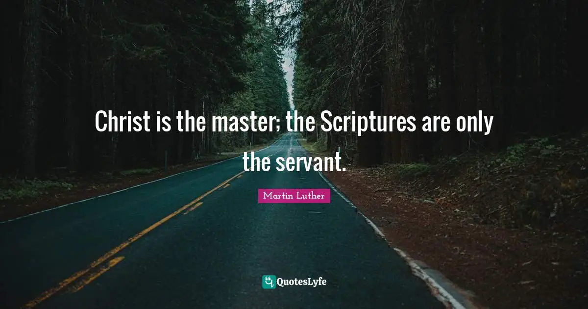 Christ is the master; the Scriptures are only the servant.