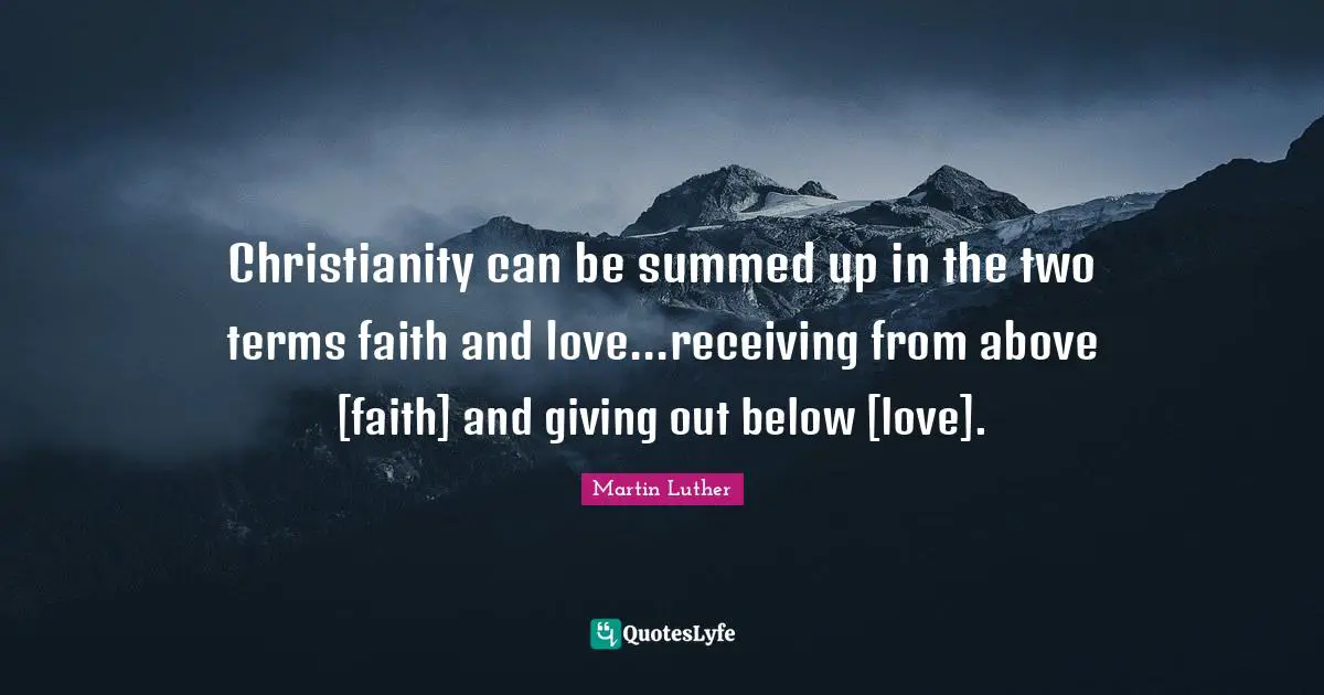 And Love Quotes: "Christianity can be summed up in the two terms faith and love...receiving from above [faith] and giving out below [love]."