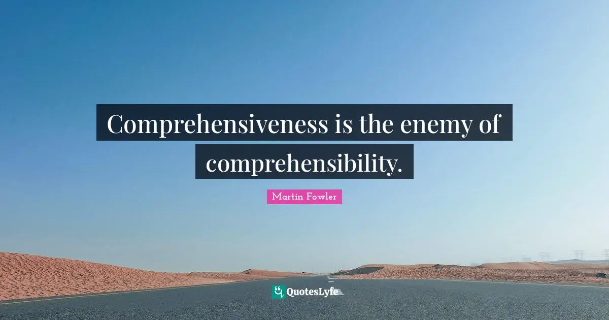 Comprehensiveness is the enemy of comprehensibility.