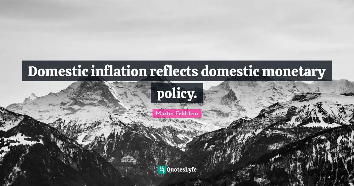 Monetary Quotes: "Domestic inflation reflects domestic monetary policy."