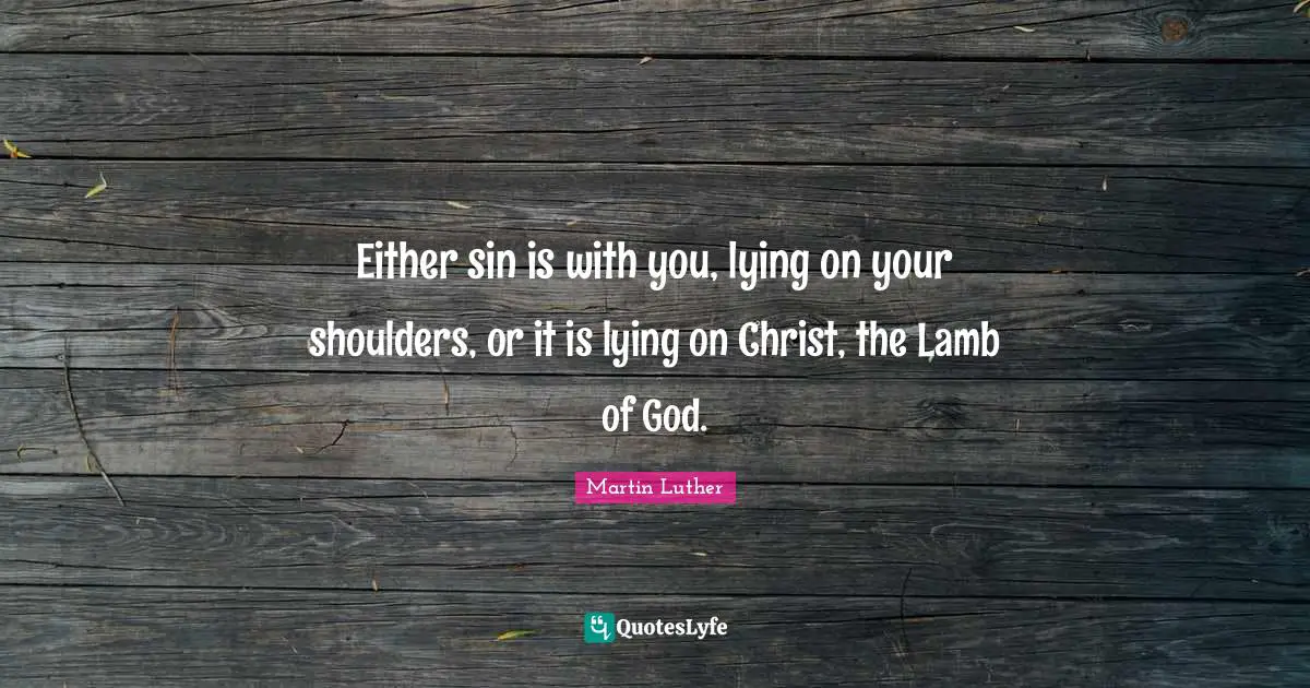 Shoulders Quotes: "Either sin is with you, lying on your shoulders, or it is lying on Christ, the Lamb of God."