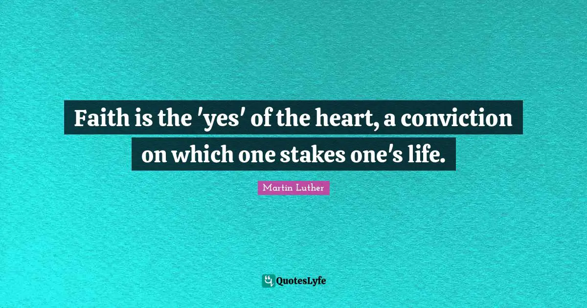 Faith is the 'yes' of the heart, a conviction on which one stakes one's life.