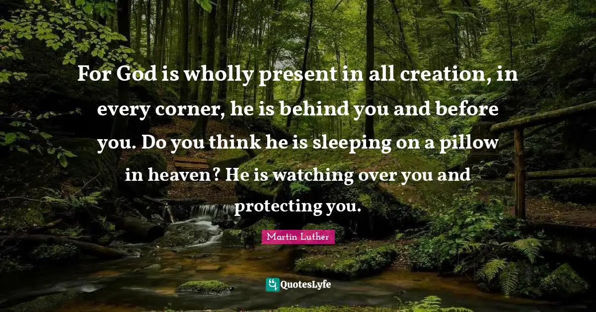 Behind You Quotes: "For God is wholly present in all creation, in every corner, he is behind you and before you. Do you think he is sleeping on a pillow in heaven? He is watching over you and protecting you."