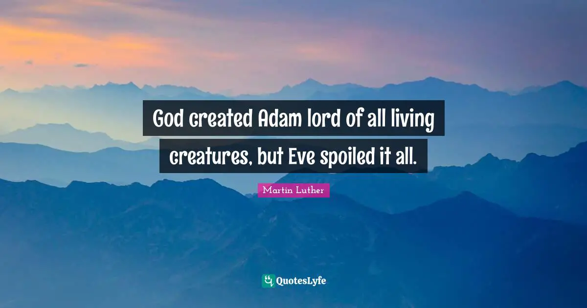 God created Adam lord of all living creatures, but Eve spoiled it all.