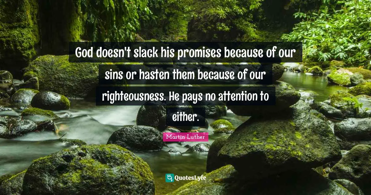 God doesn't slack his promises because of our sins or hasten them because of our righteousness. He pays no attention to either.