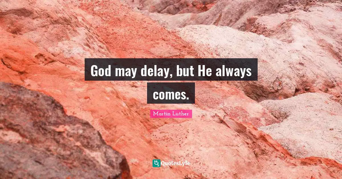God may delay, but He always comes.