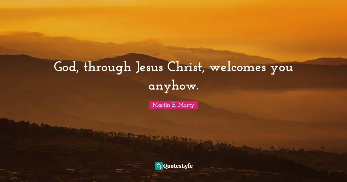God, through Jesus Christ, welcomes you anyhow.