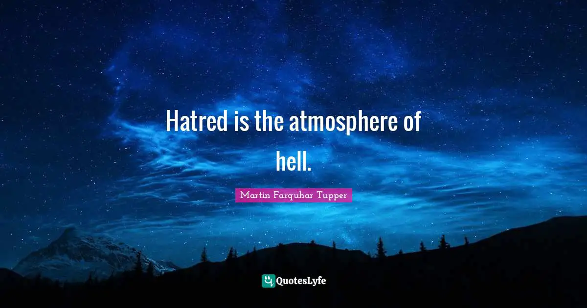Martin Farquhar Tupper Quotes: "Hatred is the atmosphere of hell."