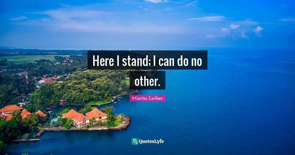 Here I stand; I can do no other.