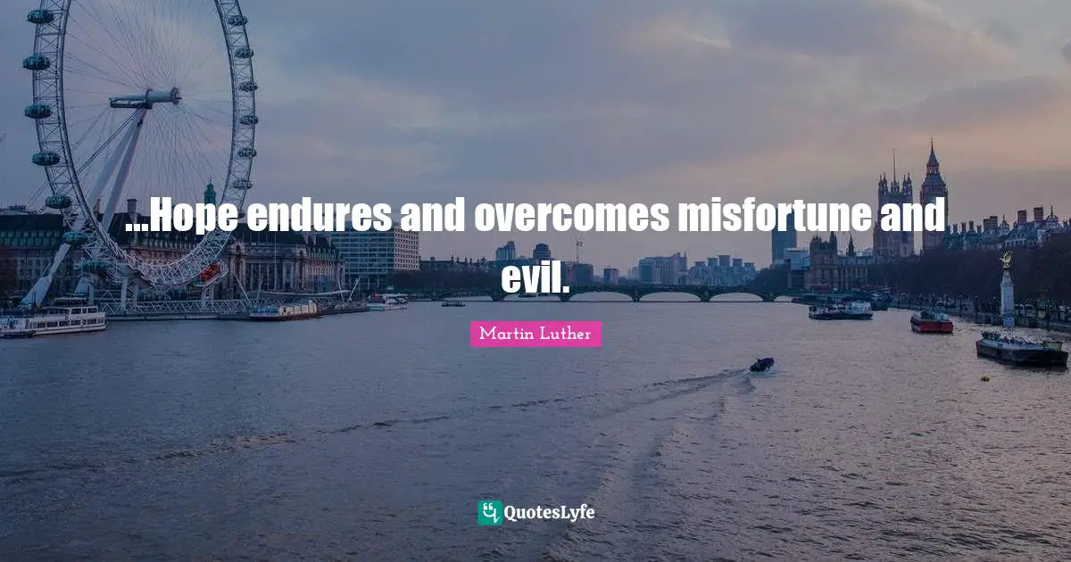 ...Hope endures and overcomes misfortune and evil.