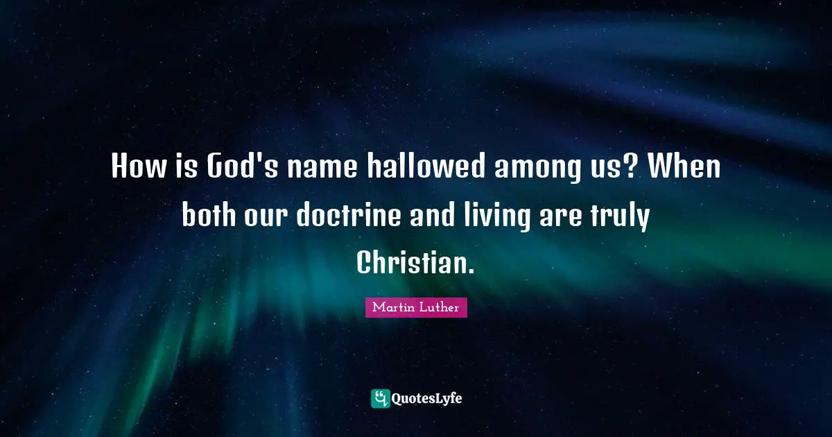 How is God's name hallowed among us? When both our doctrine and living are truly Christian.