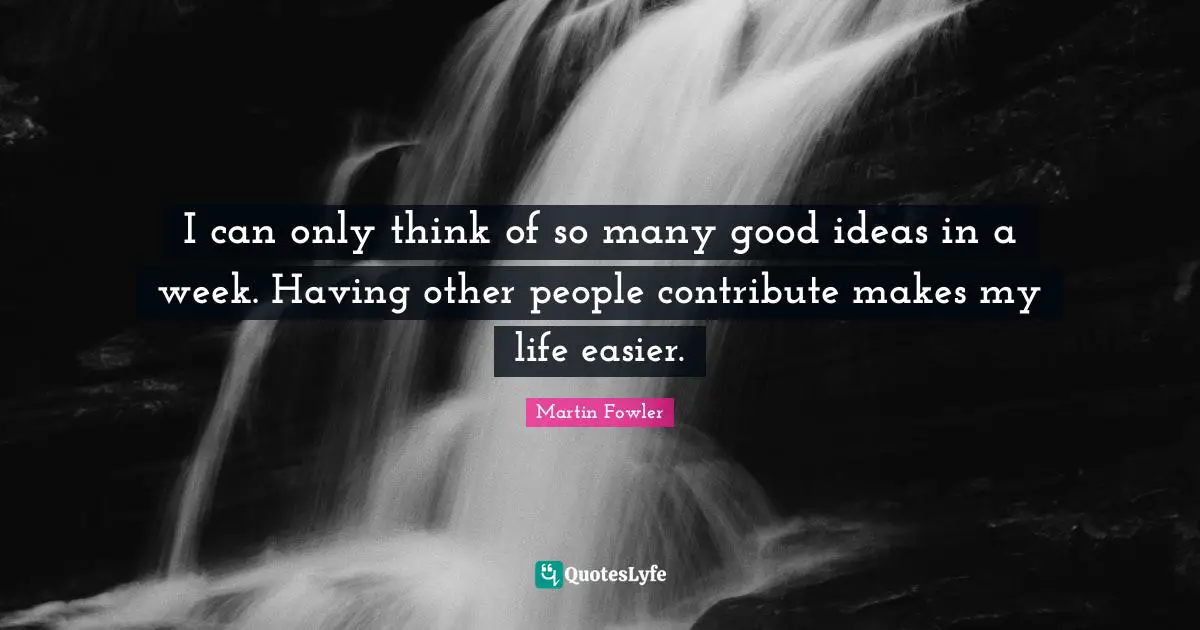 I can only think of so many good ideas in a week. Having other people contribute makes my life easier.