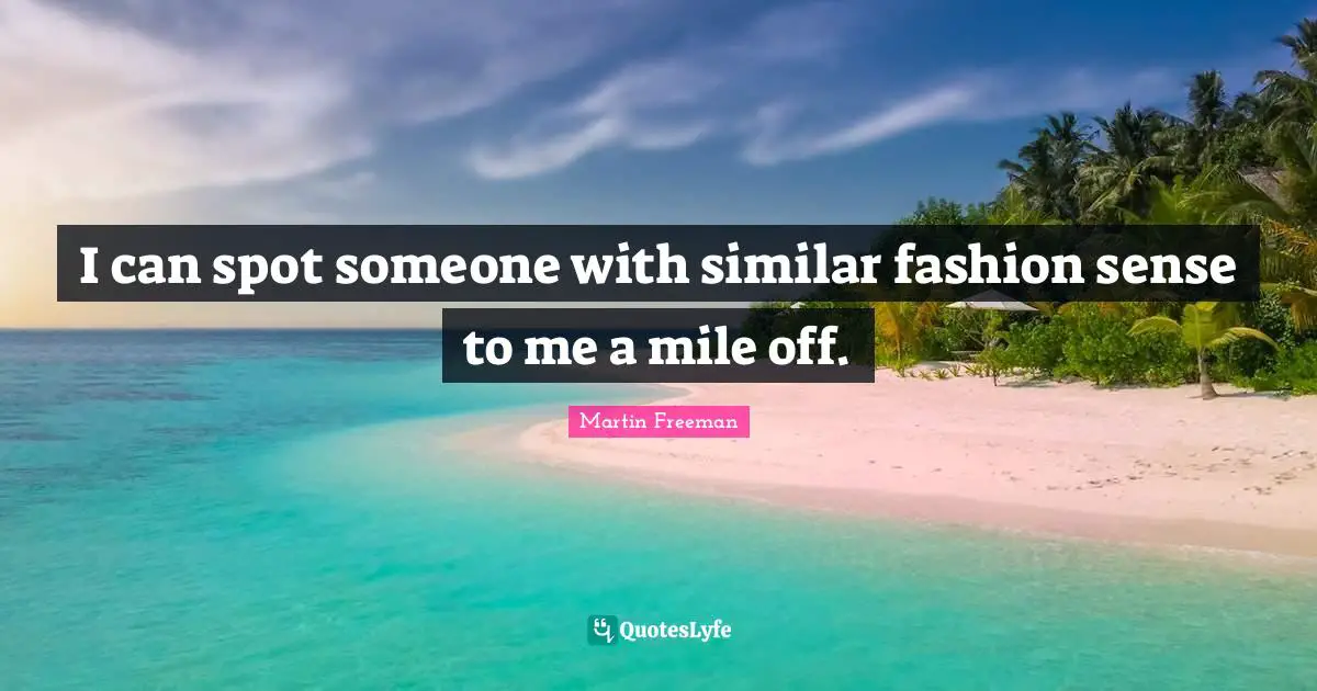 I can spot someone with similar fashion sense to me a mile off.