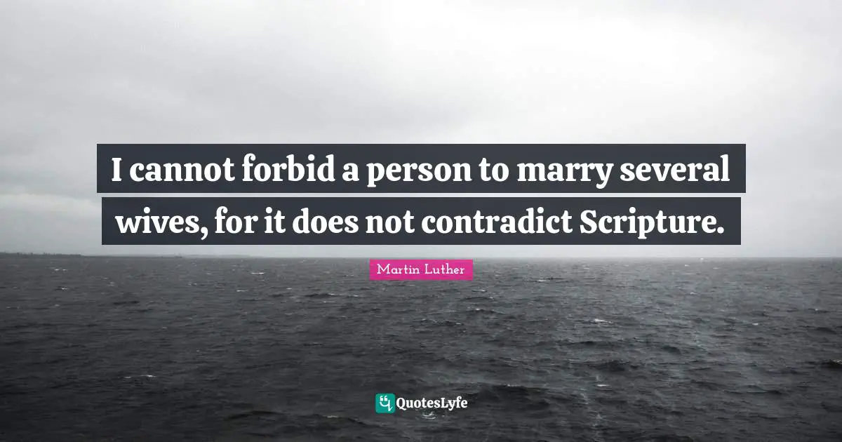 I cannot forbid a person to marry several wives, for it does not contradict Scripture.
