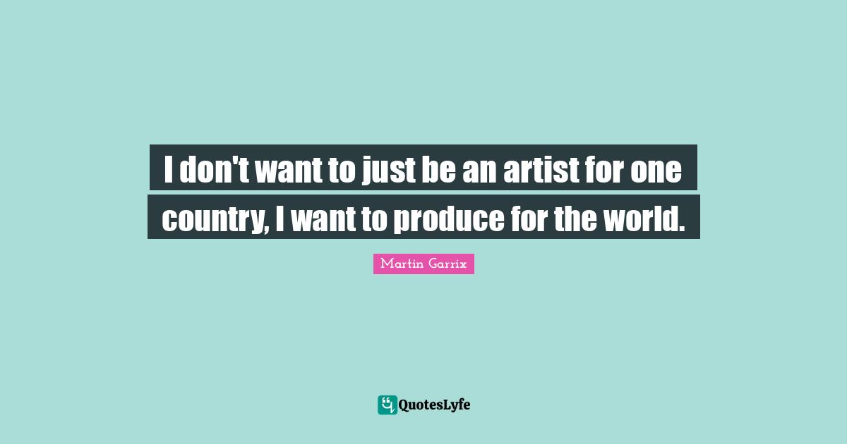 Artist Quotes: "I don't want to just be an artist for one country, I want to produce for the world."