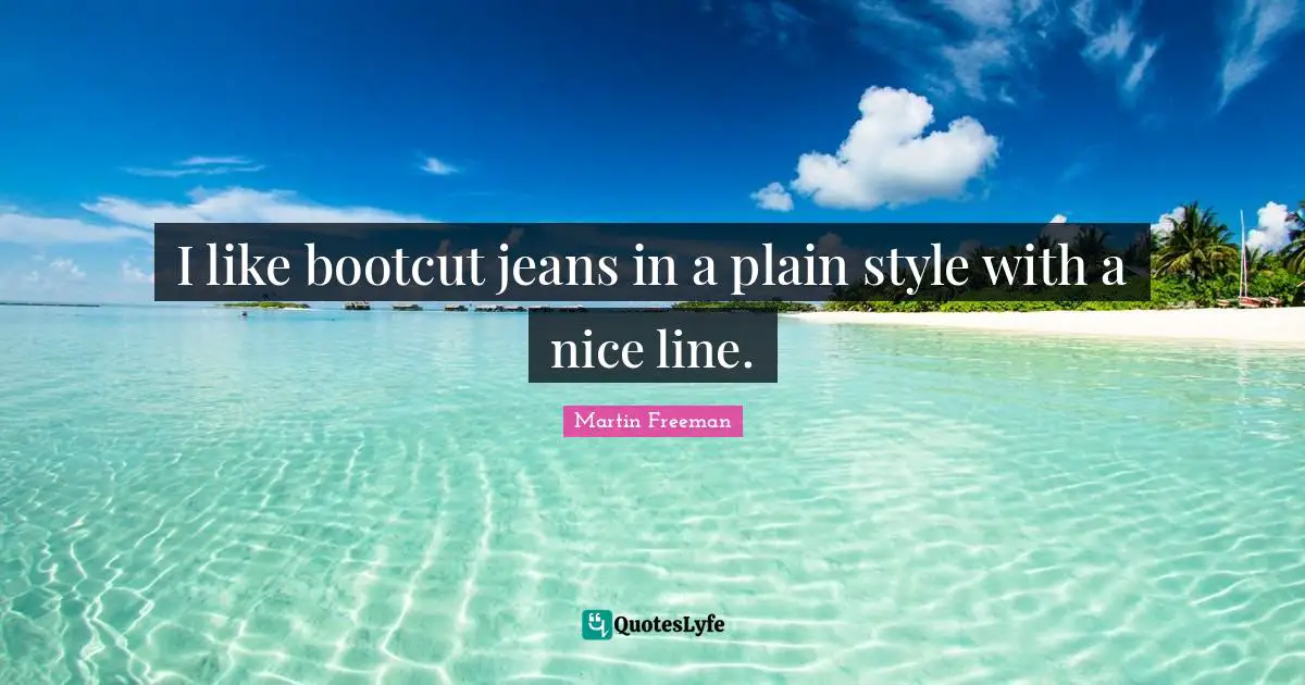 I like bootcut jeans in a plain style with a nice line.