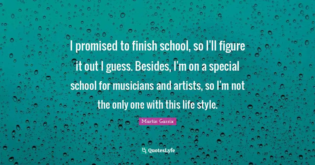 Martin Garrix Quotes: "I promised to finish school, so I'll figure it out I guess. Besides, I'm on a special school for musicians and artists, so I'm not the only one with this life style."