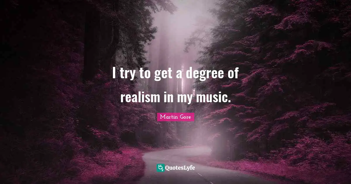 I try to get a degree of realism in my music.
