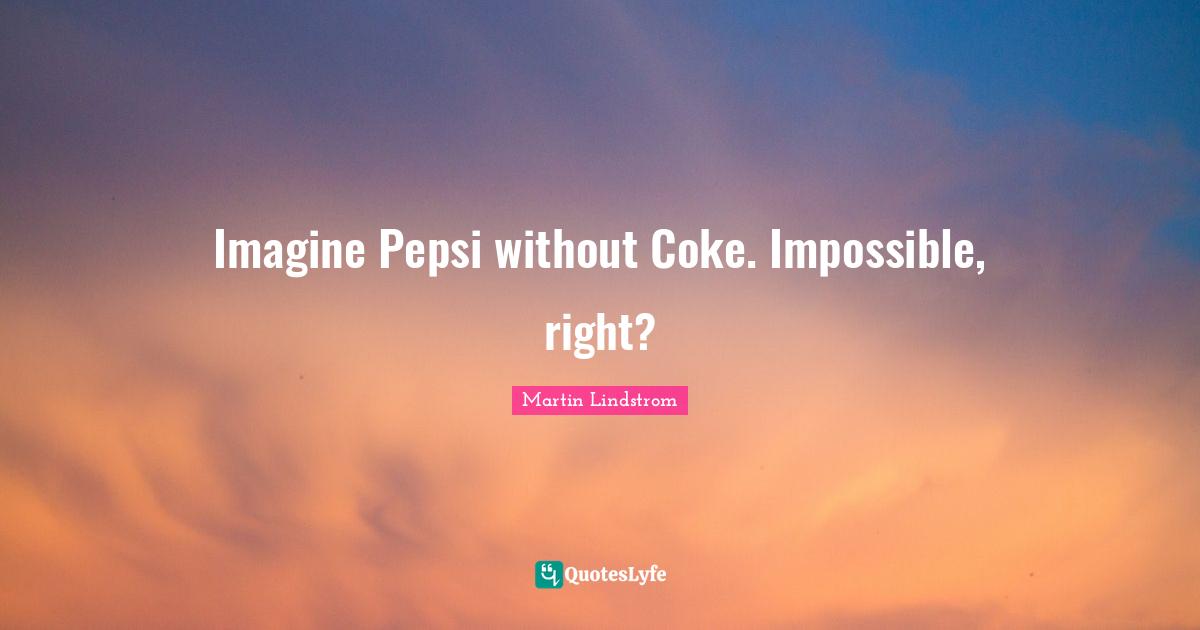 Martin Lindstrom Quotes: "Imagine Pepsi without Coke. Impossible, right?"