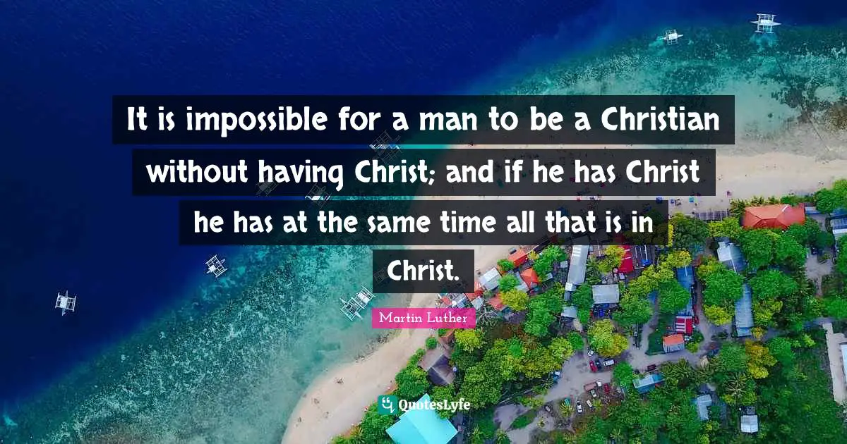 It is impossible for a man to be a Christian without having Christ; and if he has Christ he has at the same time all that is in Christ.