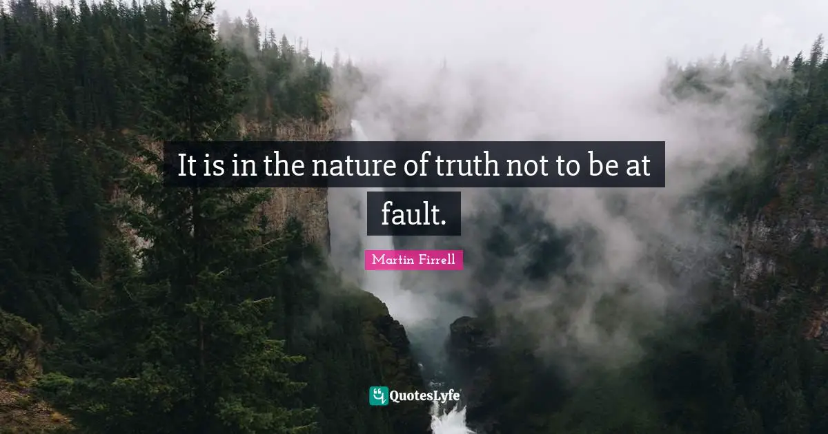 It is in the nature of truth not to be at fault.