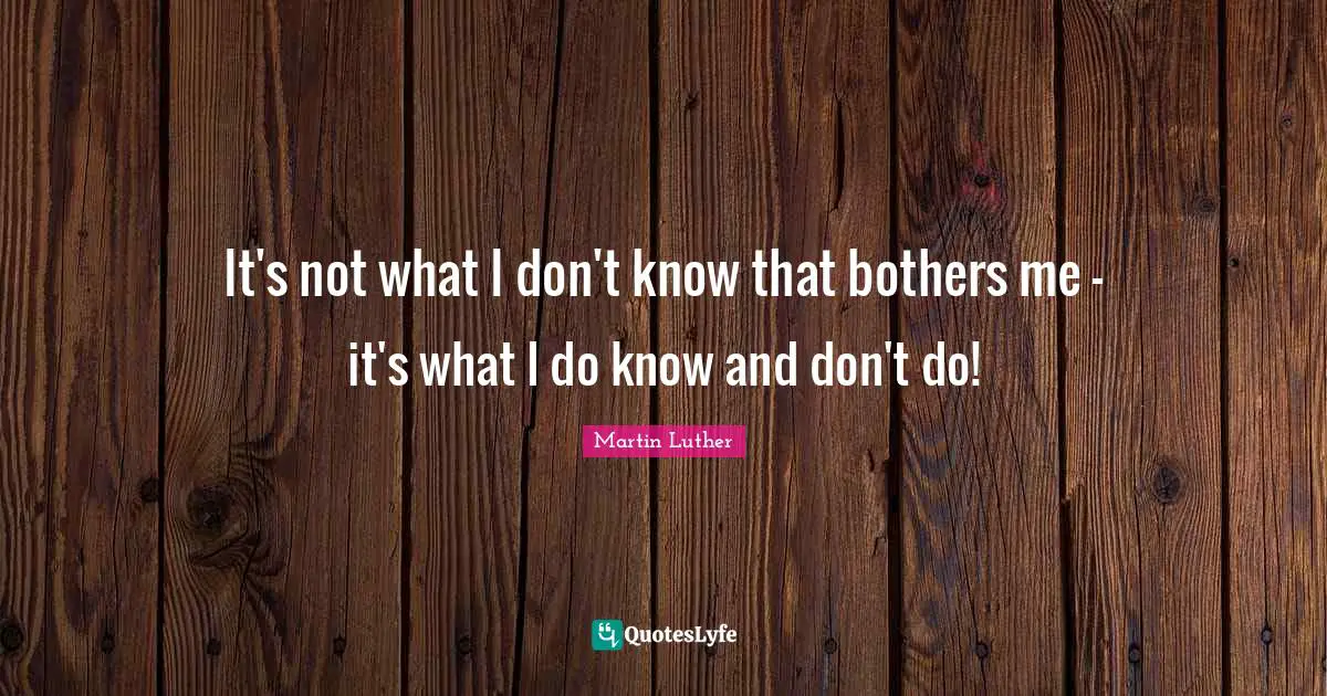 It's not what I don't know that bothers me - it's what I do know and don't do!