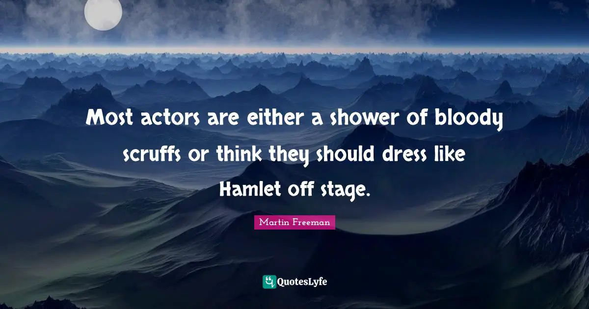 Most actors are either a shower of bloody scruffs or think they should dress like Hamlet off stage.