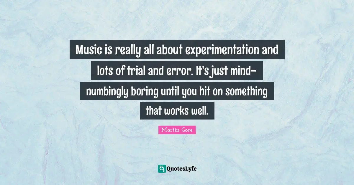 Music is really all about experimentation and lots of trial and error. It's just mind-numbingly boring until you hit on something that works well.