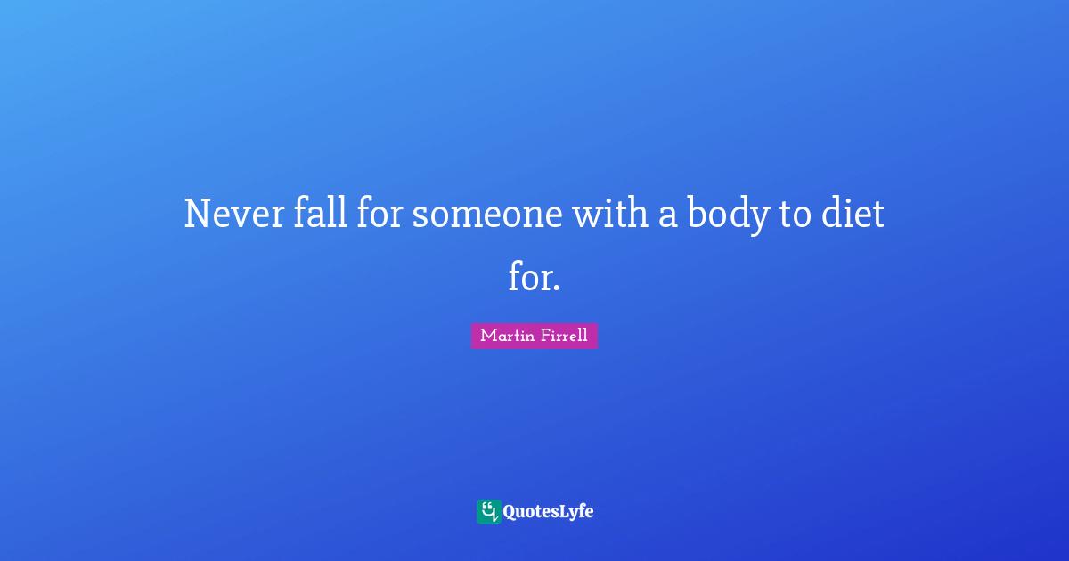 Never fall for someone with a body to diet for.