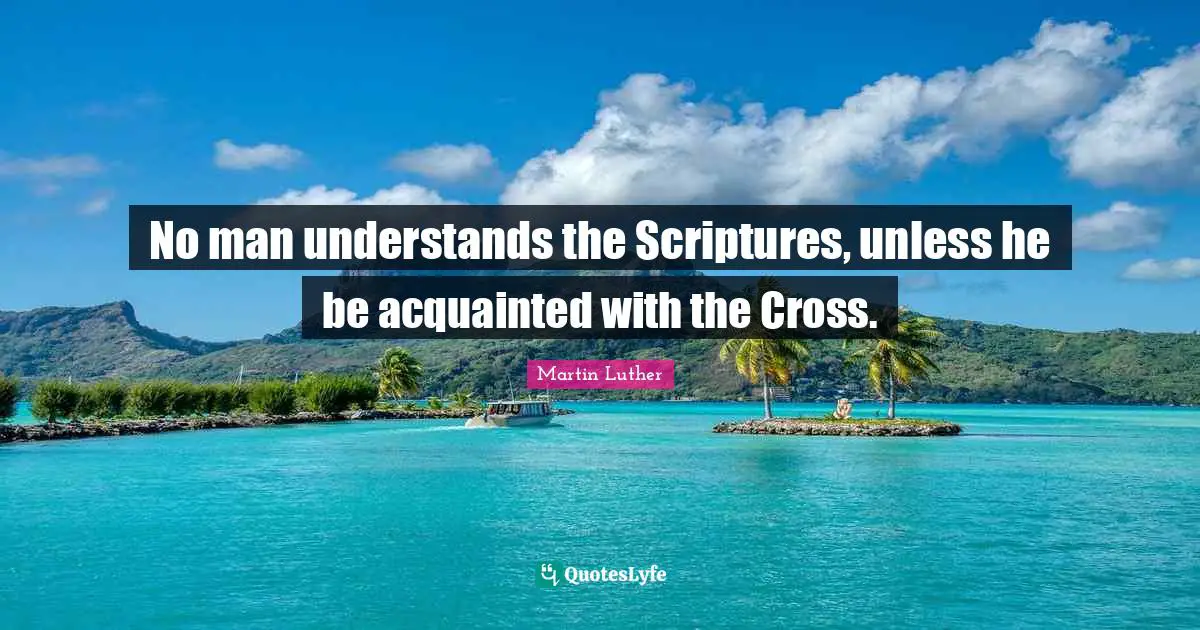 No man understands the Scriptures, unless he be acquainted with the Cross.
