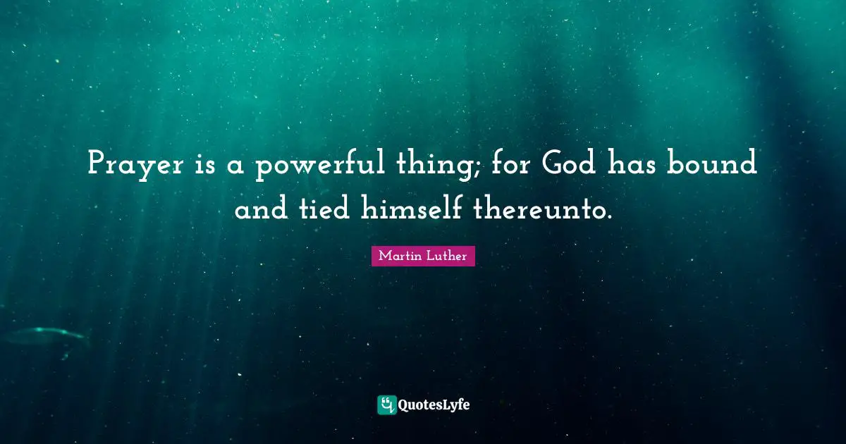 Prayer is a powerful thing; for God has bound and tied himself thereunto.
