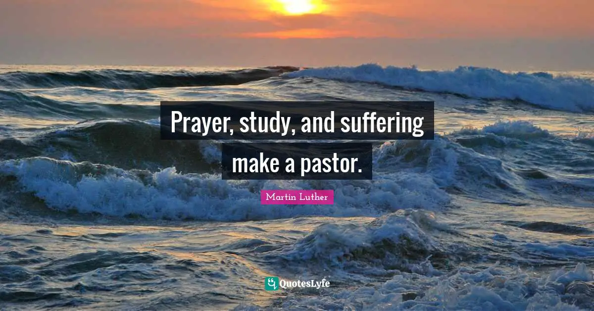 Pastor Quotes: "Prayer, study, and suffering make a pastor."