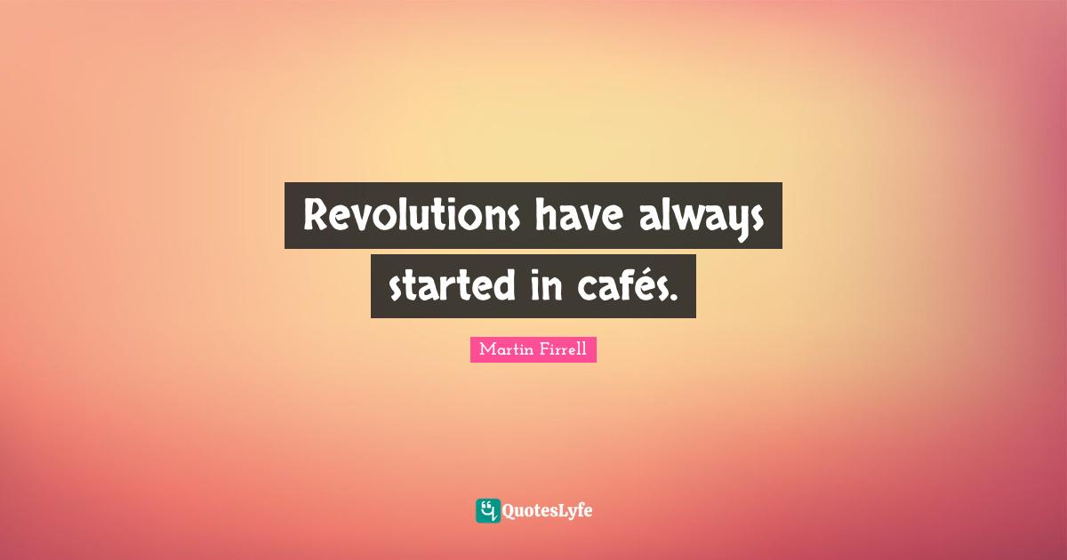 Revolutions have always started in cafés.