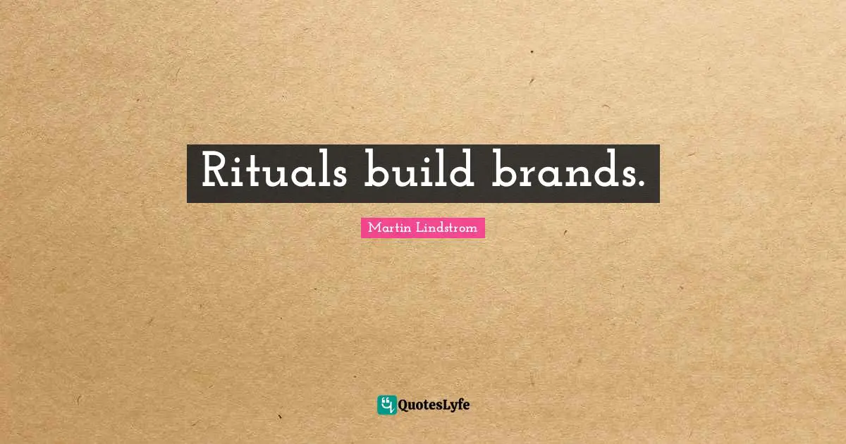 Martin Lindstrom Quotes: "Rituals build brands."