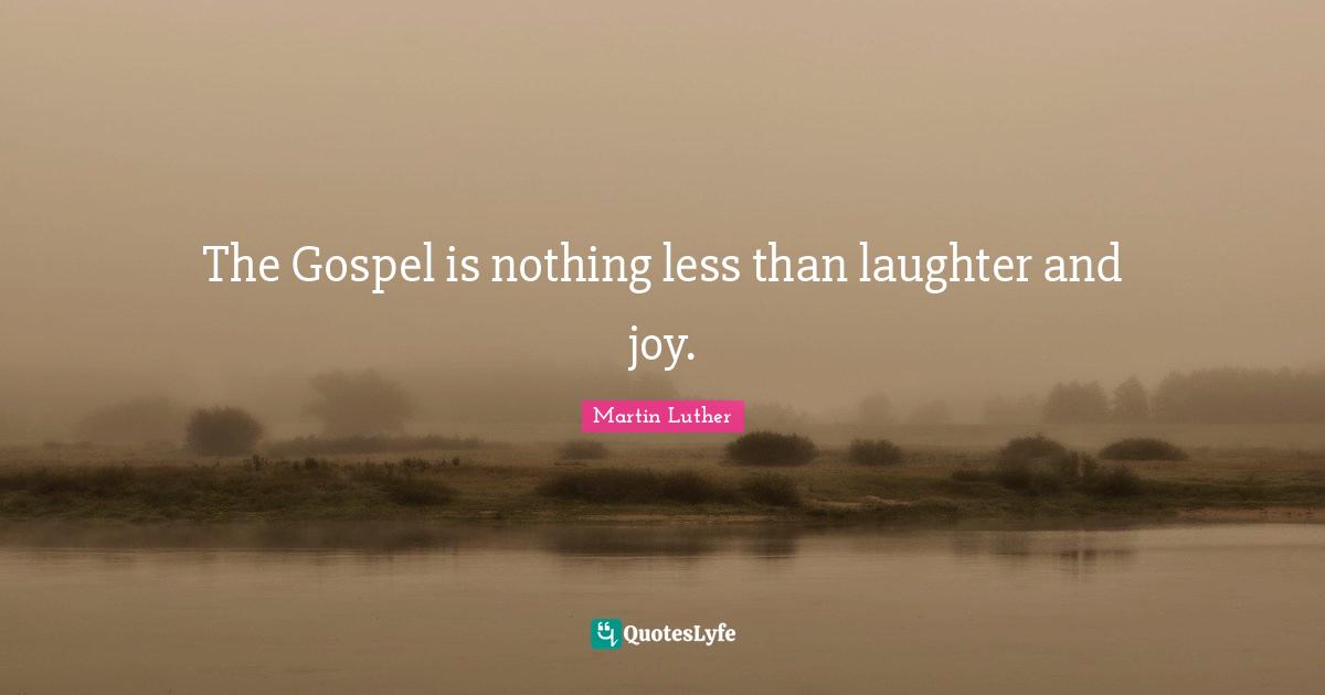 Laughter And Joy Quotes: "The Gospel is nothing less than laughter and joy."