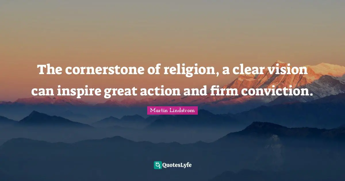 Martin Lindstrom Quotes: "The cornerstone of religion, a clear vision can inspire great action and firm conviction."