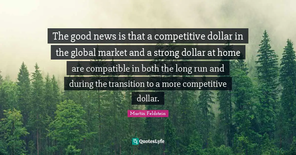 The good news is that a competitive dollar in the global market and a strong dollar at home are compatible in both the long run and during the transition to a more competitive dollar.