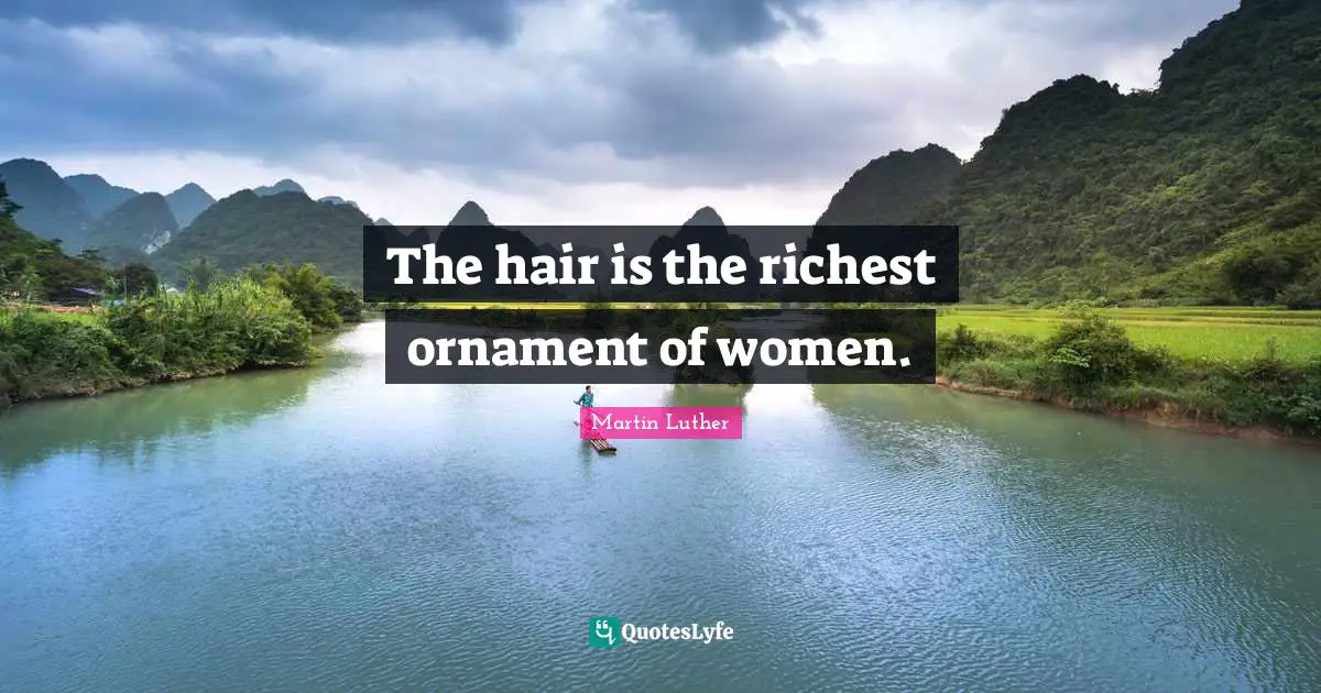 The hair is the richest ornament of women.