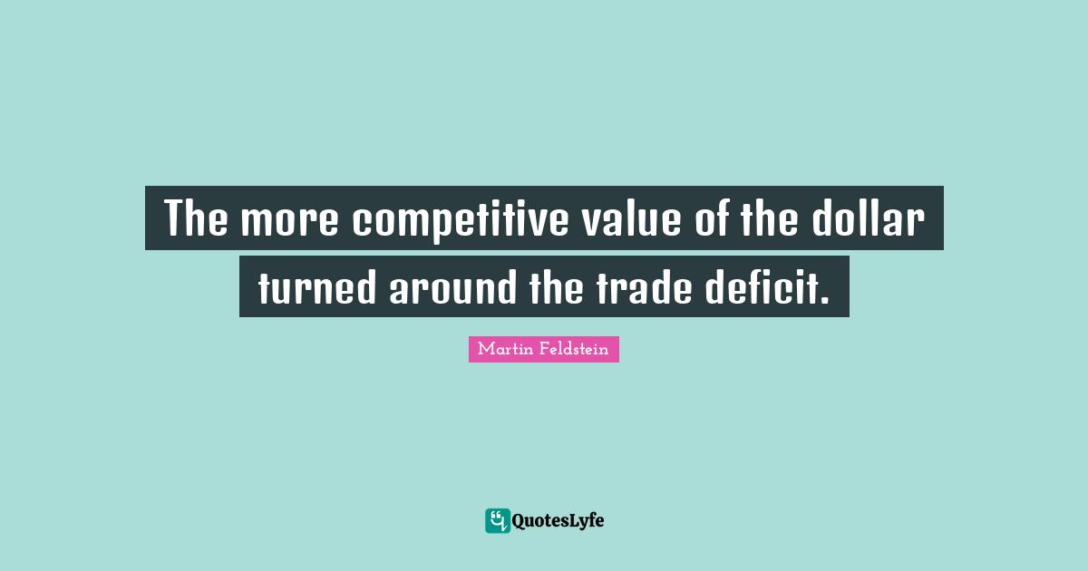 The more competitive value of the dollar turned around the trade deficit.