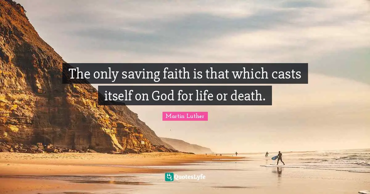 Life Or Death Quotes: "The only saving faith is that which casts itself on God for life or death."